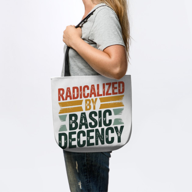 radicalized-by-basic-decency by Creatifly Graphic Tees