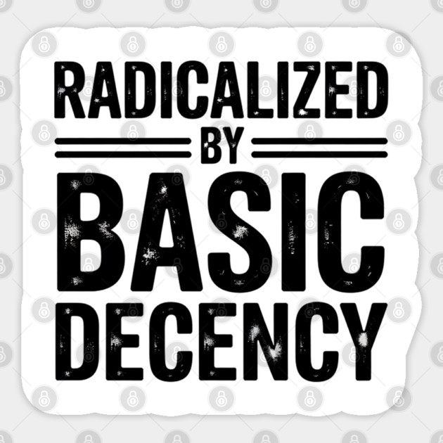 radicalized-by-basic-decency Sticker by Creatifly Graphic Tees