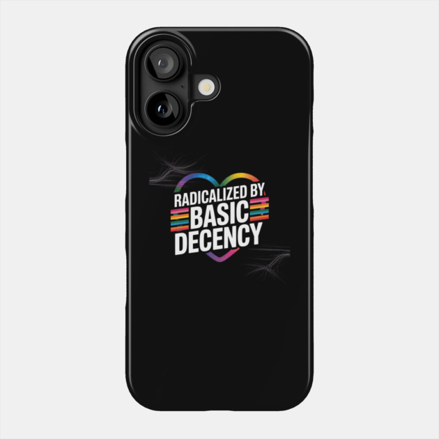 radicalized-by-basic-decency Phone Case by Creatifly Graphic Tees