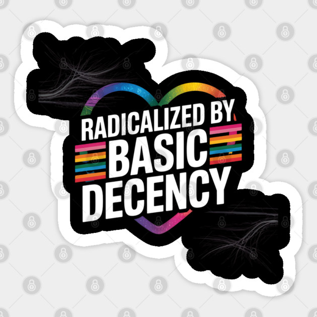 radicalized-by-basic-decency Sticker by Creatifly Graphic Tees