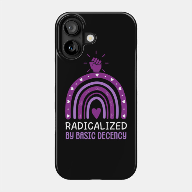 radicalized-by-basic-decency Phone Case by Creatifly Graphic Tees