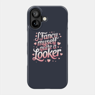 I fancy myself quite a looker Phone Case