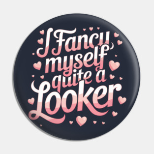 I fancy myself quite a looker Pin