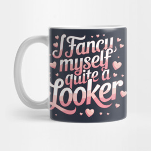 I fancy myself quite a looker Mug