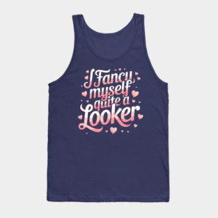 I fancy myself quite a looker Tank Top