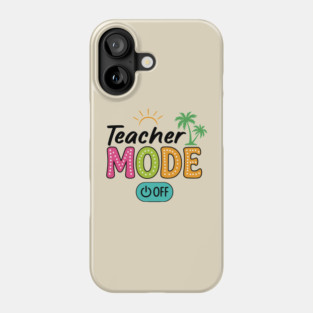Teacher Mode Off – Summer Vacation Vibes Funny End of School Design Phone Case