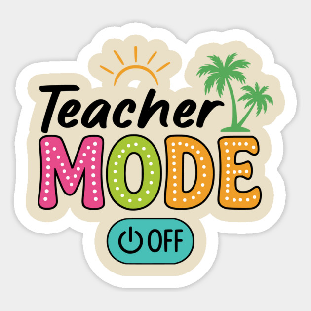Teacher Mode Off – Summer Vacation Vibes Funny End of School Design Sticker by ArtistTee ⭐⭐⭐⭐⭐