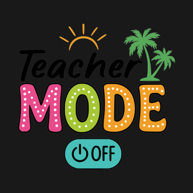 Teacher Mode Off – Summer Vacation Vibes Funny End of School Design by ArtistTee ⭐⭐⭐⭐⭐