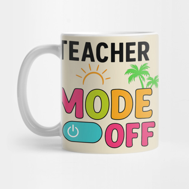 Teacher-Mode-Off–Summer-Vacation-Vibes-Funny-End-of-School by ArtistTee ⭐⭐⭐⭐⭐