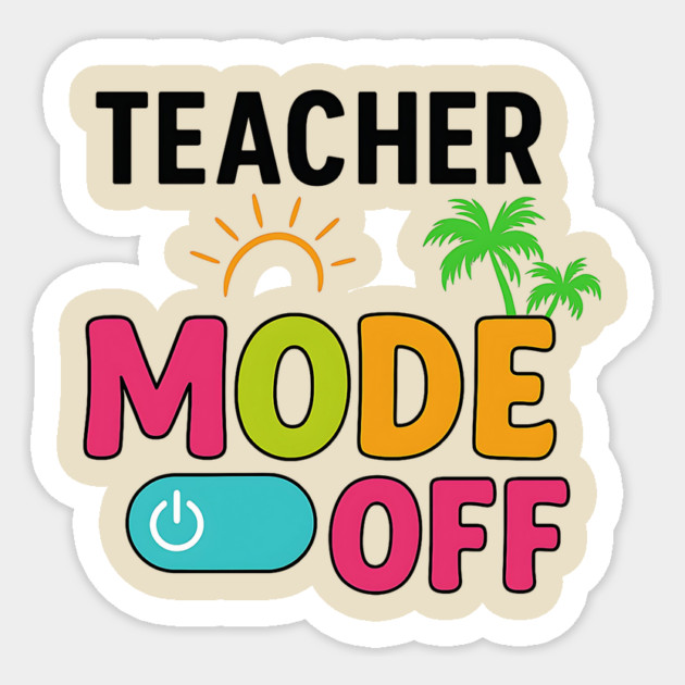 Teacher-Mode-Off–Summer-Vacation-Vibes-Funny-End-of-School Sticker by ArtistTee ⭐⭐⭐⭐⭐