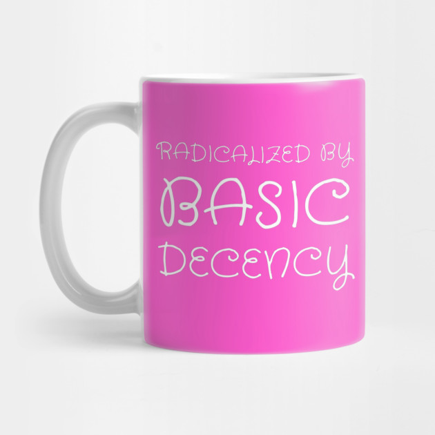 radicalized-by-basic-decency by Creatifly Graphic Tees