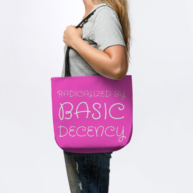 radicalized-by-basic-decency by Creatifly Graphic Tees