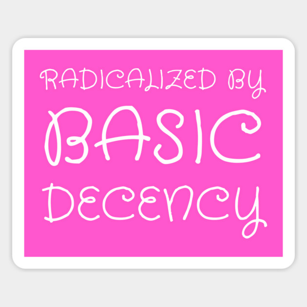 radicalized-by-basic-decency Magnet by Creatifly Graphic Tees