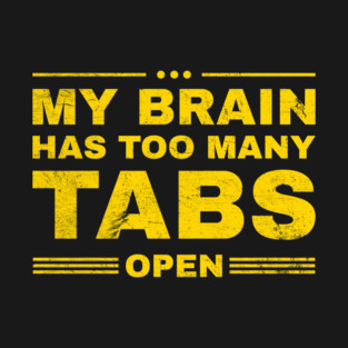 my brain has too many tabs open T-Shirt