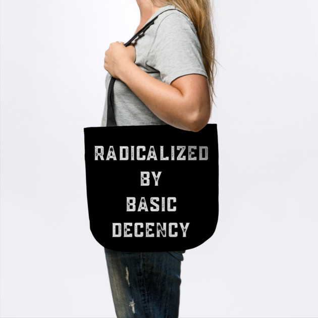 radicalized-by-basic-decency by Creatifly Graphic Tees