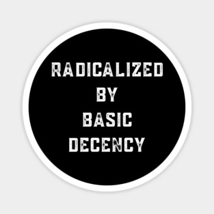radicalized-by-basic-decency Magnet