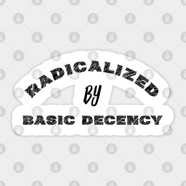 radicalized-by-basic-decency Sticker by Creatifly Graphic Tees