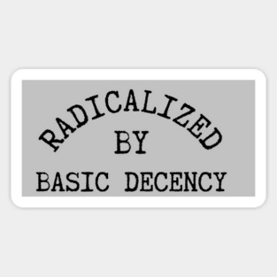 radicalized-by-basic-decency Magnet