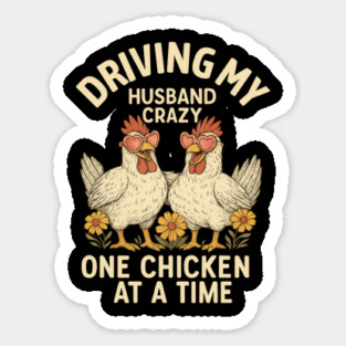 Driving My Husband Crazy One Chicken At A Time – Funny Chicken Lover Sticker