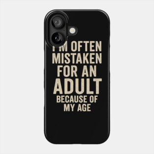 I'm Often Mistaken For An Adult Because Of My Age – Funny Sarcastic Quote Phone Case