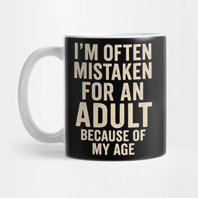 I'm Often Mistaken For An Adult Because Of My Age – Funny Sarcastic Quote by ArtistTee ⭐⭐⭐⭐⭐