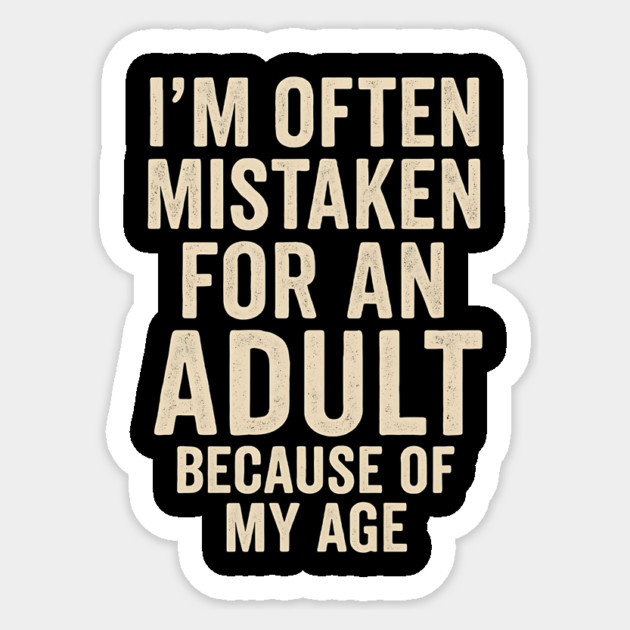 I'm Often Mistaken For An Adult Because Of My Age – Funny Sarcastic Quote Sticker by ArtistTee ⭐⭐⭐⭐⭐