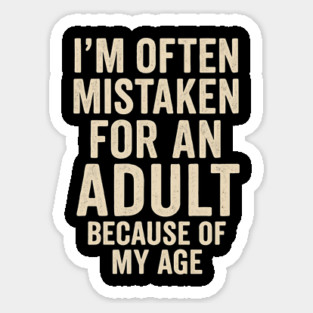 I'm Often Mistaken For An Adult Because Of My Age – Funny Sarcastic Quote Magnet