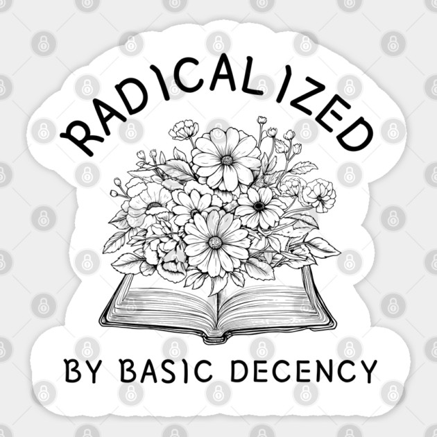 radicalized-by-basic-decency Sticker by Creatifly Graphic Tees