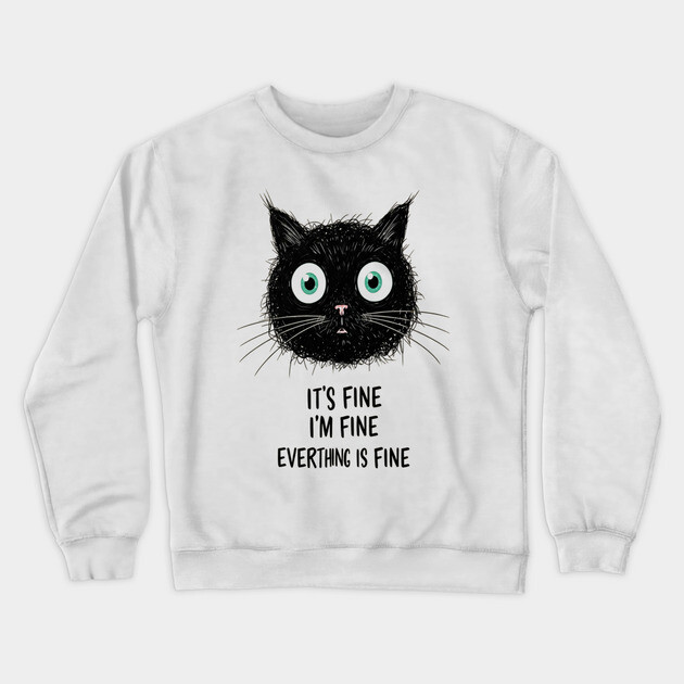 Fine Cat Tee - Totally Not Panicking Feline Crewneck Sweatshirt by OUTFITPAW