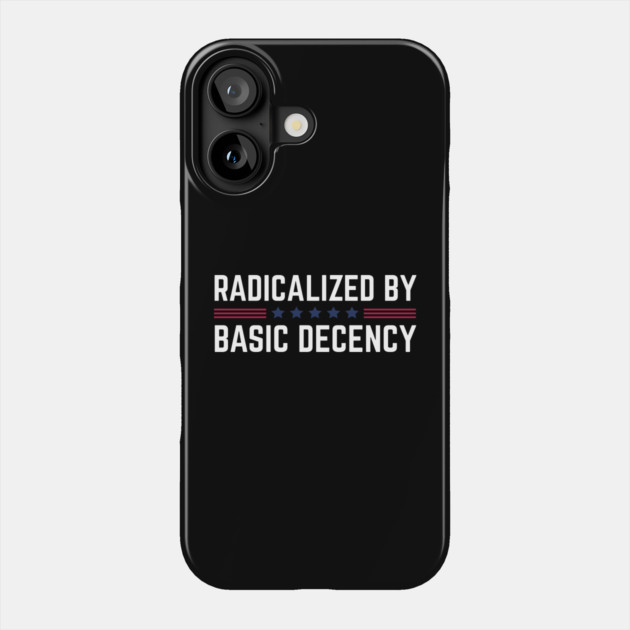 radicalized-by-basic-decency Phone Case by Creatifly Graphic Tees