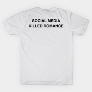 social media killed romance shirt T-Shirt