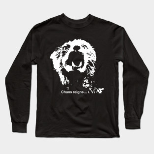 Chaos reigns... Long Sleeve T-Shirt