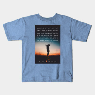 Jack Kerouac quote: Thinking of the stars night after night I begin to realize "The stars are words" and all the innumerable worlds in the Milky Way are words, and so is this world too. And I realize that no matter where I am, Kids T-Shirt