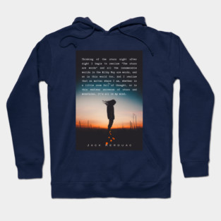 Jack Kerouac quote: Thinking of the stars night after night I begin to realize "The stars are words" and all the innumerable worlds in the Milky Way are words, and so is this world too. And I realize that no matter where I am, Hoodie