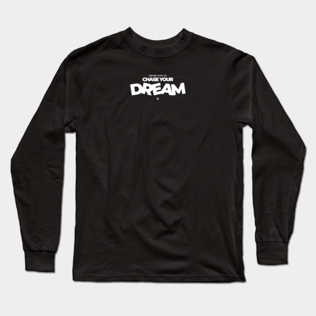 Never Give Up Chase Your Dream Long Sleeve T-Shirt by Helio's Store
