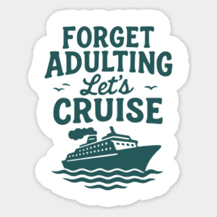 Forget Adulting Let's Cruise - Fun Vacation Cruise Ship Travel Design Sticker