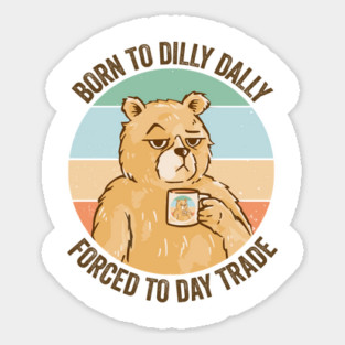 Born To Dilly Dally, Forced to Day Trade, funny bear design Magnet
