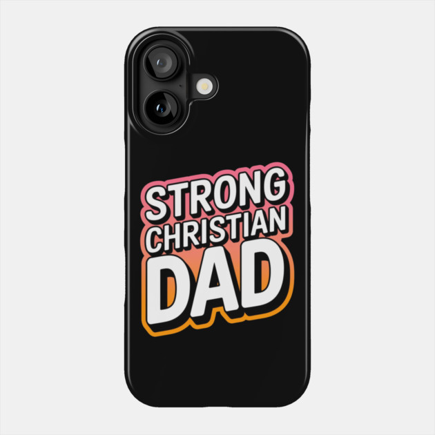 The Strong Christian Dad Phone Case by Rox