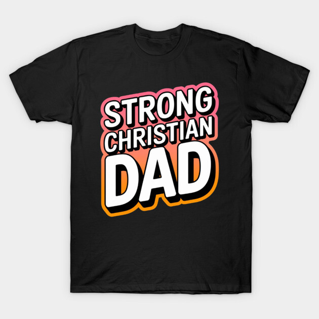 The Strong Christian Dad T-Shirt by Rox