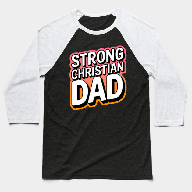 The Strong Christian Dad Baseball T-Shirt by Rox