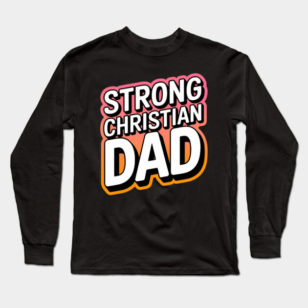 The Strong Christian Dad Long Sleeve T-Shirt by Rox