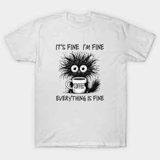 Its Fine I'm Fine Everything Is Fine T-Shirt