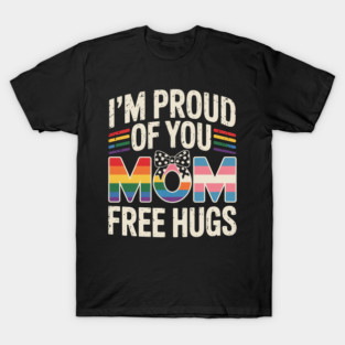 I'm Proud of You Free Mom Hugs Support LGBTQ+Gay Pride Month T-Shirt