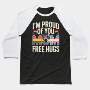 I'm Proud of You Free Mom Hugs Support LGBTQ+Gay Pride Month Baseball T-Shirt