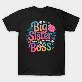 I'm the Big Sister Which Makes Me the Boss Funny Sibling T-Shirt