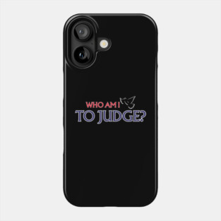 Who-Am-I-To-Judge Phone Case