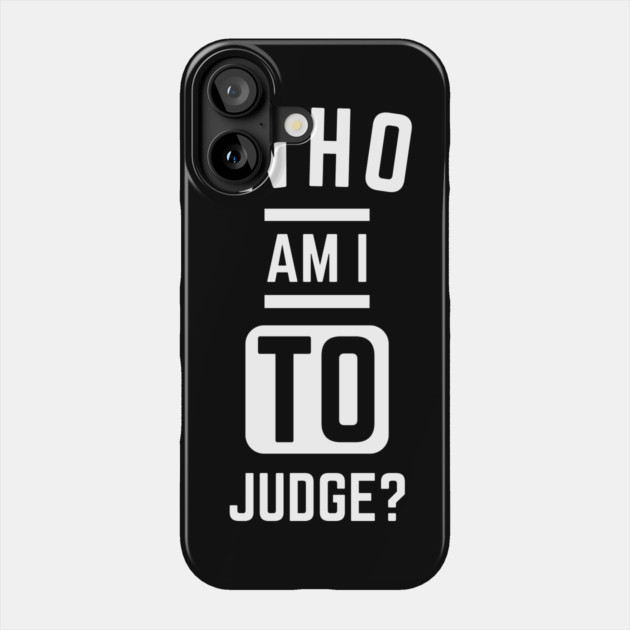 Who-Am-I-To-Judge Phone Case by Creatifly Graphic Tees