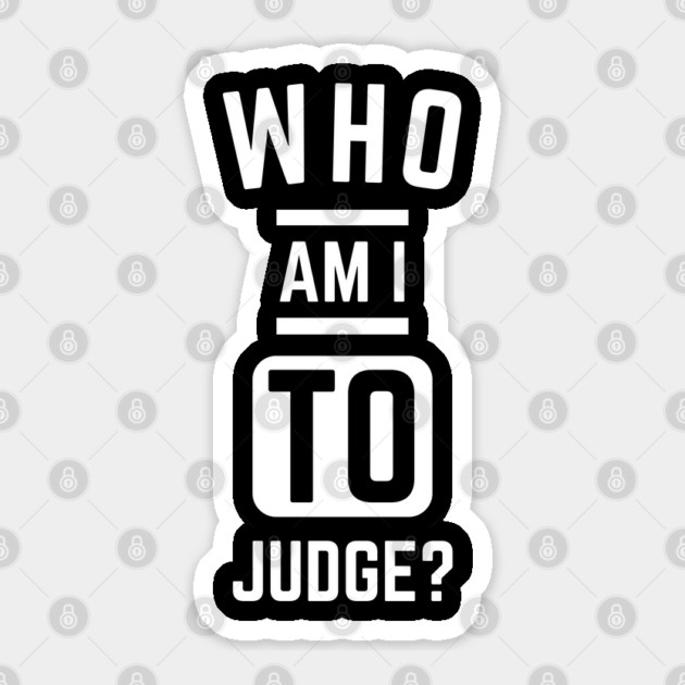 Who-Am-I-To-Judge Sticker by Creatifly Graphic Tees