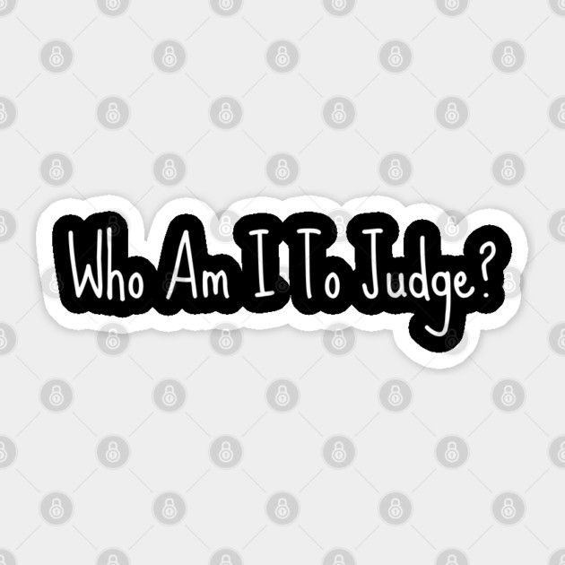 Who-Am-I-To-Judge Sticker by Creatifly Graphic Tees