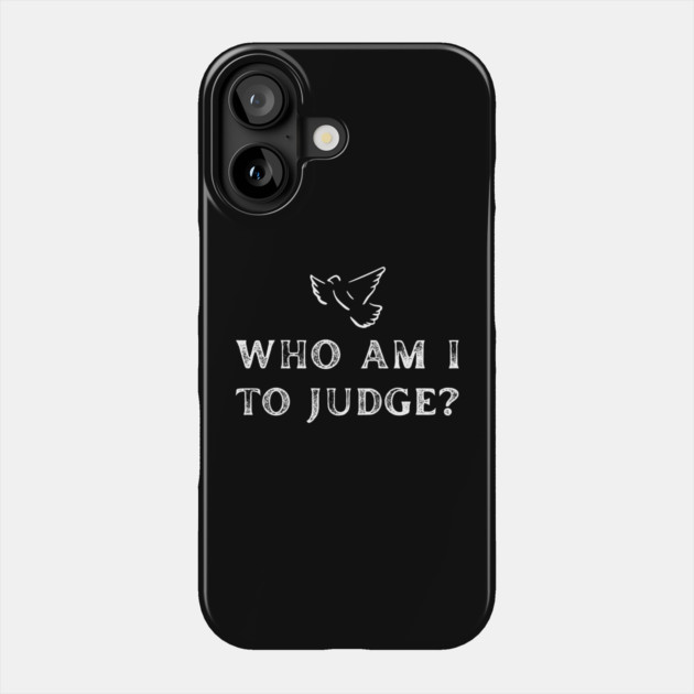Who-Am-I-To-Judge Phone Case by Creatifly Graphic Tees